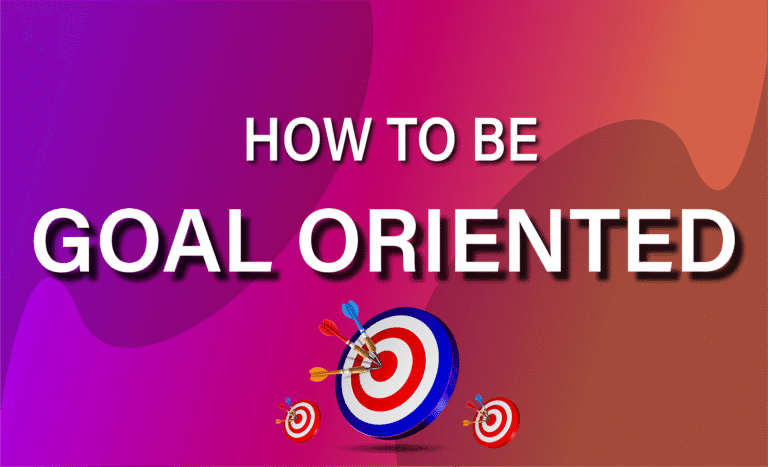 HOW TO BE GOAL ORIENTED