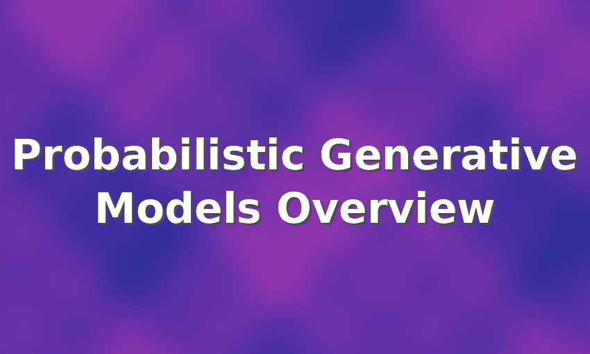Probabilistic Generative Models Overview